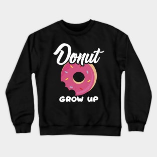 Cute & Funny Donut Grow Up Pun Do Not Grow Up! Joke Crewneck Sweatshirt